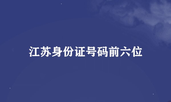 江苏身份证号码前六位