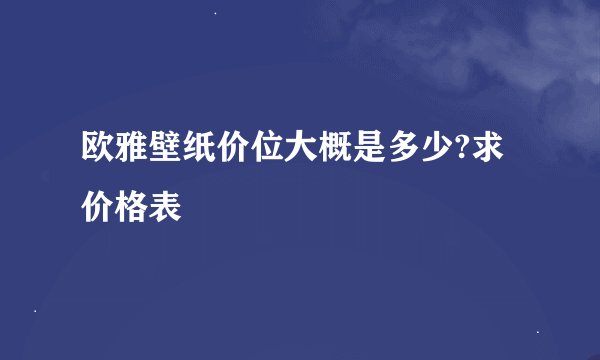 欧雅壁纸价位大概是多少?求价格表