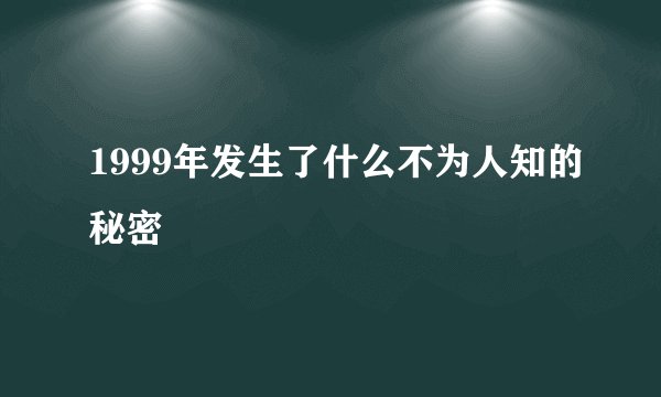 1999年发生了什么不为人知的秘密