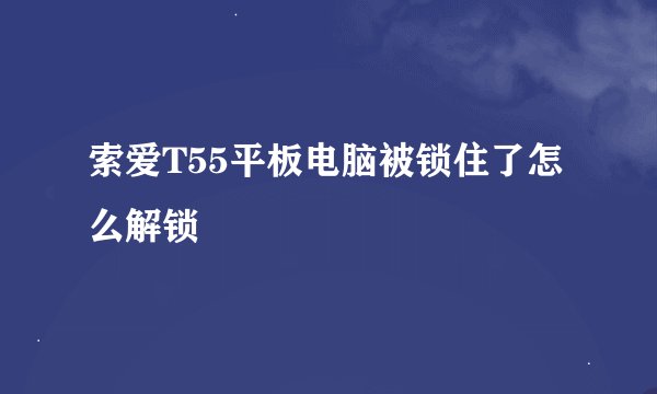 索爱T55平板电脑被锁住了怎么解锁
