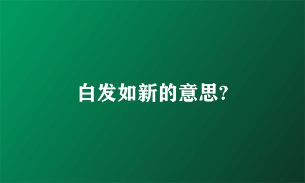 白发如新的意思?