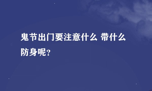 鬼节出门要注意什么 带什么防身呢？