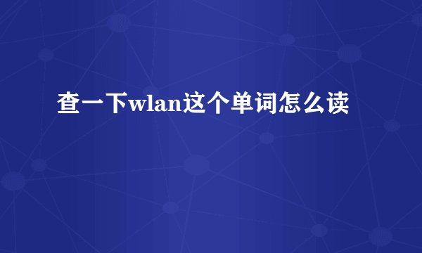 查一下wlan这个单词怎么读