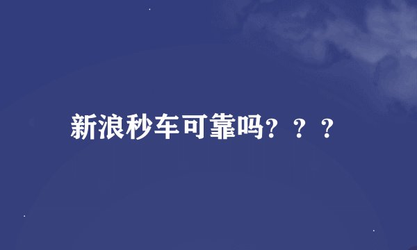 新浪秒车可靠吗？？？