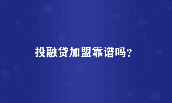 投融贷加盟靠谱吗？