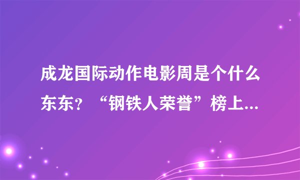 成龙国际动作电影周是个什么东东？“钢铁人荣誉”榜上有你爱豆吗
