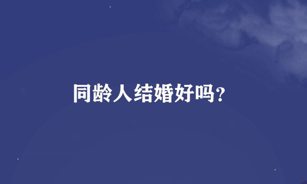 同龄人结婚好吗？