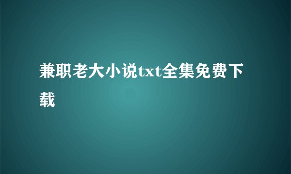 兼职老大小说txt全集免费下载