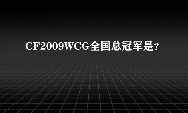 CF2009WCG全国总冠军是？