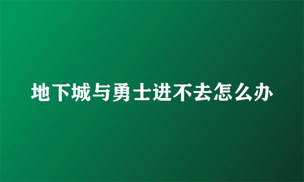 地下城与勇士进不去怎么办