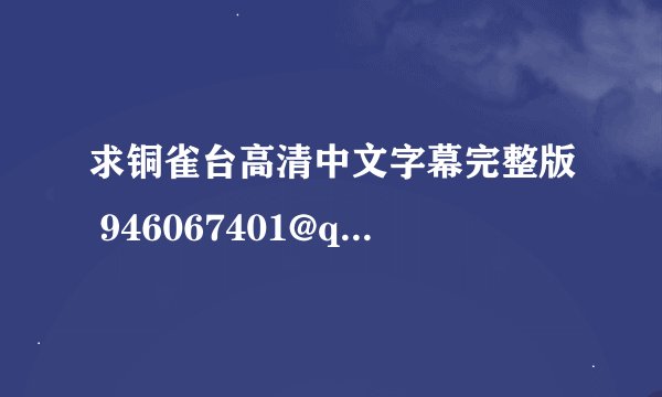 求铜雀台高清中文字幕完整版 946067401@qq.com