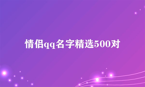 情侣qq名字精选500对