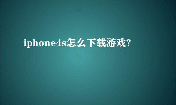 iphone4s怎么下载游戏?