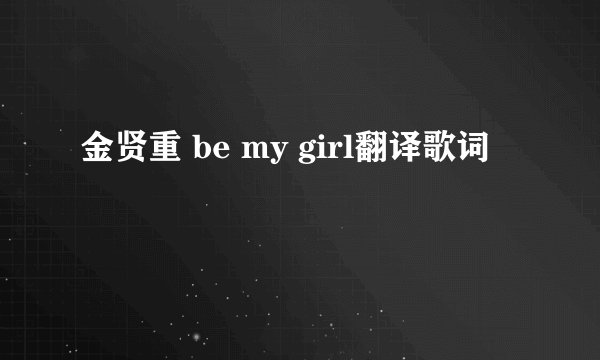 金贤重 be my girl翻译歌词