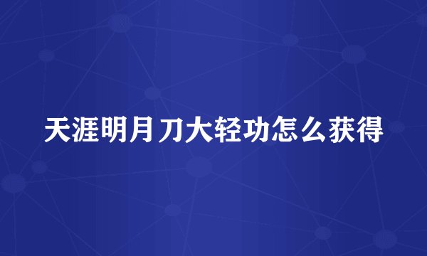 天涯明月刀大轻功怎么获得