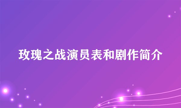 玫瑰之战演员表和剧作简介