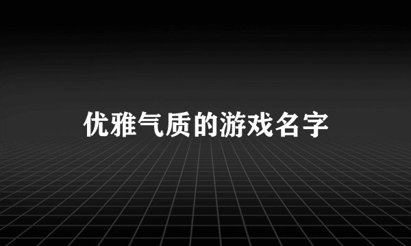 优雅气质的游戏名字