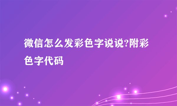 微信怎么发彩色字说说?附彩色字代码