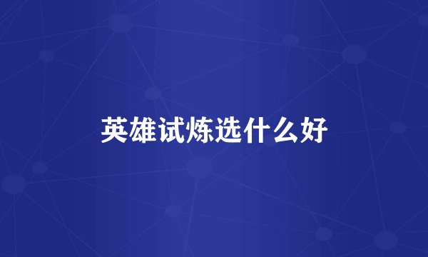 英雄试炼选什么好