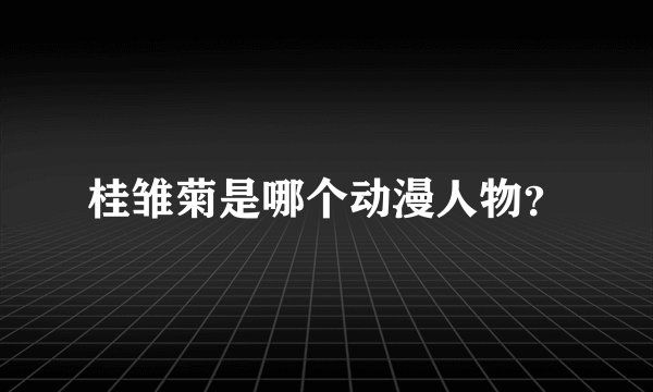 桂雏菊是哪个动漫人物？
