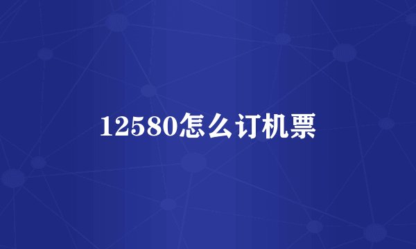 12580怎么订机票