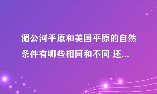 湄公河平原和美国平原的自然条件有哪些相同和不同 还有他们种植的情况有什么不同和相同 。 啊嘞就是这