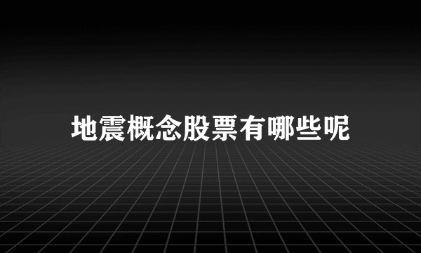 地震概念股票有哪些呢