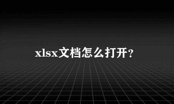 xlsx文档怎么打开？