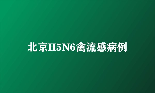 北京H5N6禽流感病例