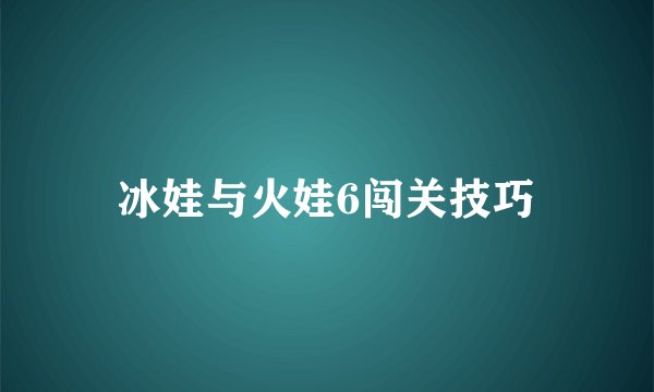 冰娃与火娃6闯关技巧