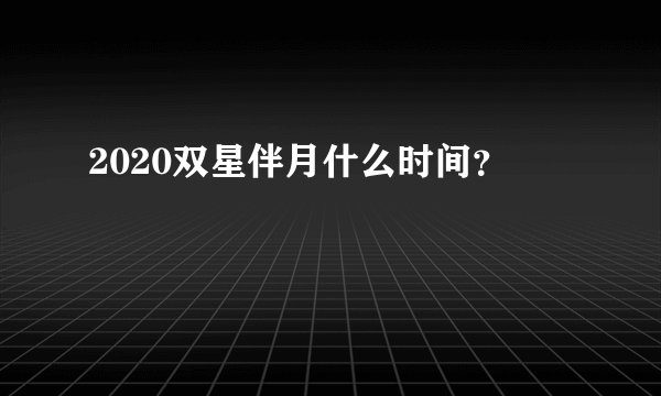 2020双星伴月什么时间？