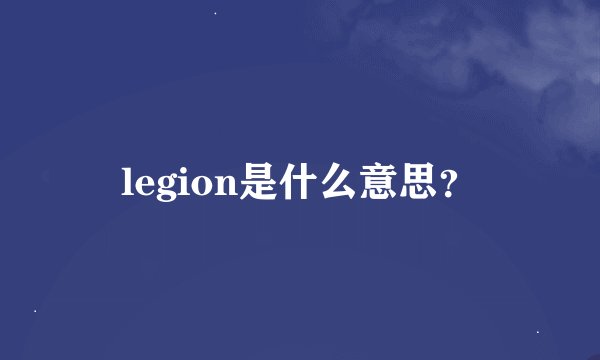 legion是什么意思？
