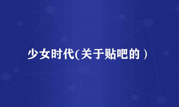 少女时代(关于贴吧的）