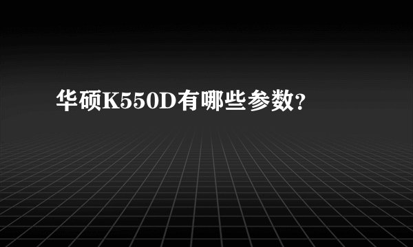 华硕K550D有哪些参数？
