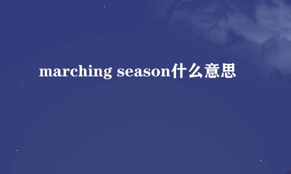 marching season什么意思