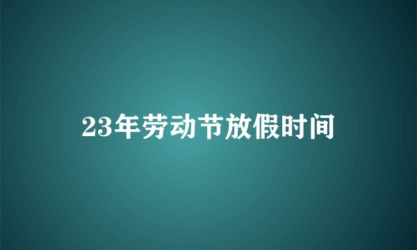 23年劳动节放假时间