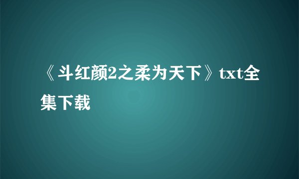 《斗红颜2之柔为天下》txt全集下载