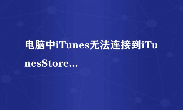 电脑中iTunes无法连接到iTunesStore发生未知错误如何解决