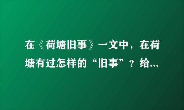 在《荷塘旧事》一文中，在荷塘有过怎样的“旧事”？给“我”留下了怎样的印象？