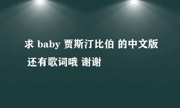 求 baby 贾斯汀比伯 的中文版 还有歌词哦 谢谢