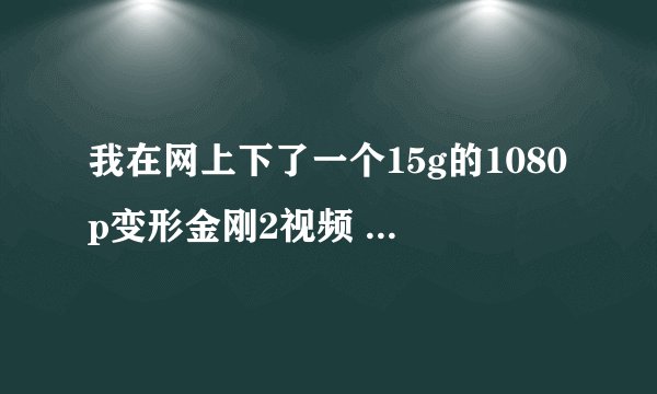 我在网上下了一个15g的1080p变形金刚2视频 为什么播放时显示分辨率为1366*565