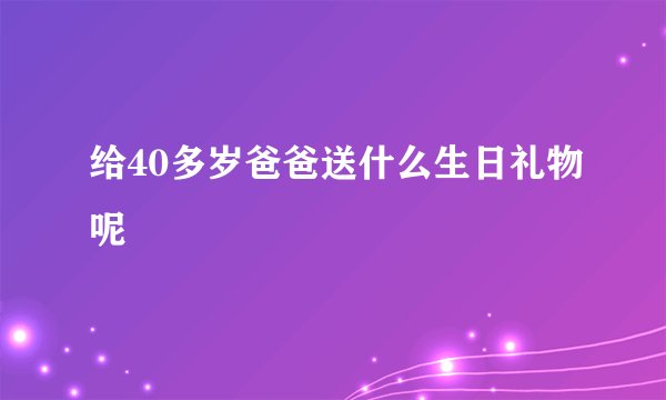 给40多岁爸爸送什么生日礼物呢