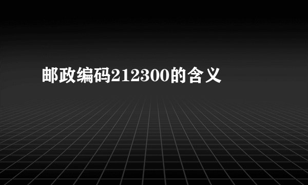 邮政编码212300的含义