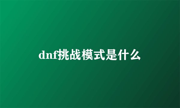 dnf挑战模式是什么