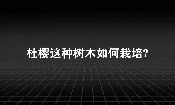 杜樱这种树木如何栽培?