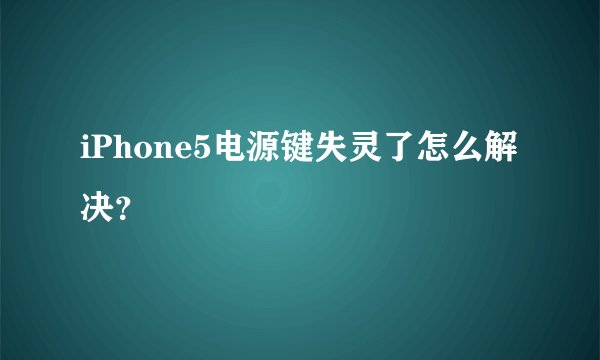 iPhone5电源键失灵了怎么解决？