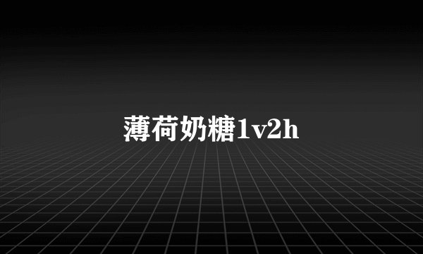 薄荷奶糖1v2h