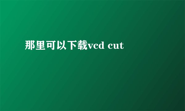 那里可以下载vcd cut