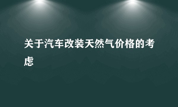 关于汽车改装天然气价格的考虑