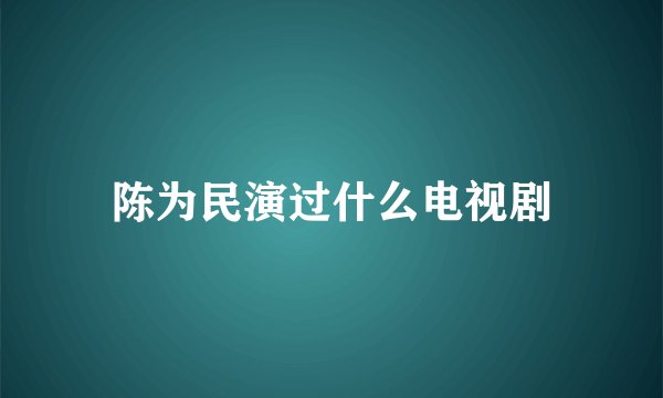 陈为民演过什么电视剧
